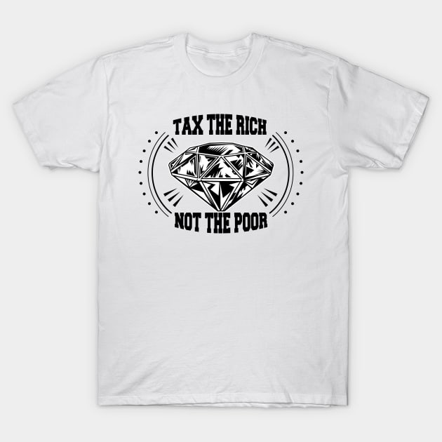 Tax The Rich Not The Poor, Equality Gift Idea, Poor People, Rich People T-Shirt by StrompTees